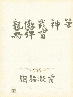 龙傲武神笔趣阁无弹窗封面