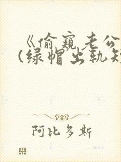 《偷窥老公出轨(绿帽出轨短篇合集)》