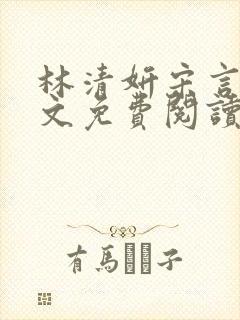 林清妍宋言津全文免费阅读最新章节