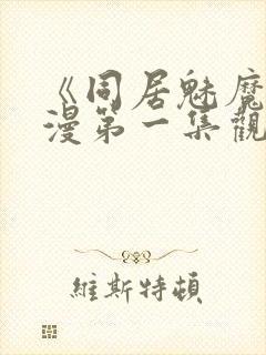 《同居魅魔》动漫第一集观看全集