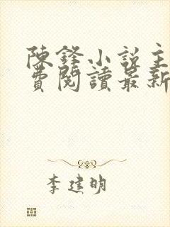 陈锋小说主角免费阅读最新章节列表