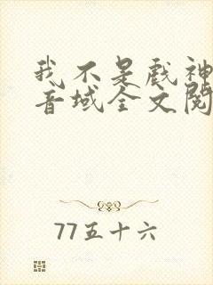 我不是戏神三九音域全文阅读小说