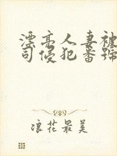 漂亮人妻被夫上司侵犯番号