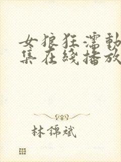 女狼狂濡动漫全集在线播放免费观看