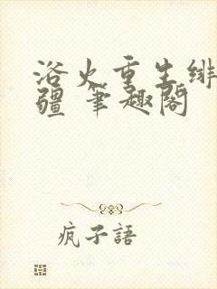 浴火重生绯色无疆 笔趣阁