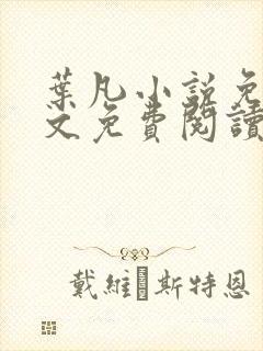 叶凡小说免费全文免费阅读