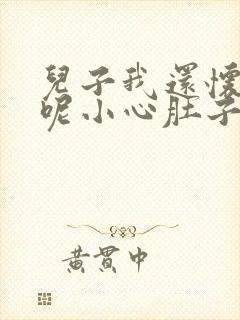 儿子我还怀着孕呢小心肚子