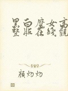 黑白魔女高清完整版在线观看免费