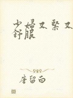 少妇又紧又爽又舒服