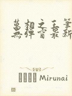 万相之王笔趣阁无弹窗最新章节