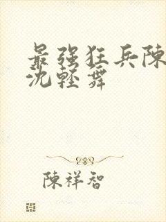 最强狂兵陈六何沈轻舞封面