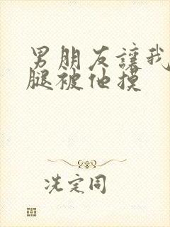 男朋友让我打开腿被他摸