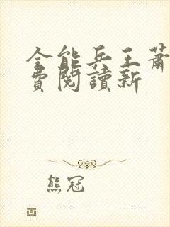 全能兵王萧晨免费阅读新封面