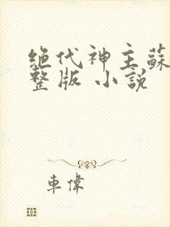绝代神主苏莫完整版 小说