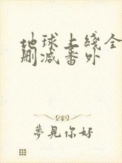 地球上线全文无删减番外