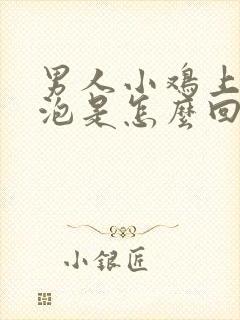 男人小鸡上长水泡是怎么回事请回答