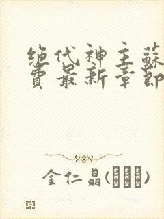 绝代神主苏莫免费最新章节