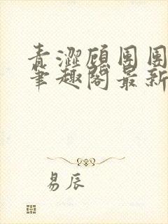 青涩顾团团江野笔趣阁最新章节封面
