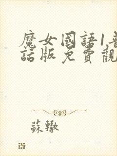 魔女国语1普通话版免费观看