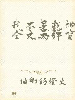 我不是戏神阅读全文无弹窗
