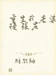 重生我老婆是天后 张友