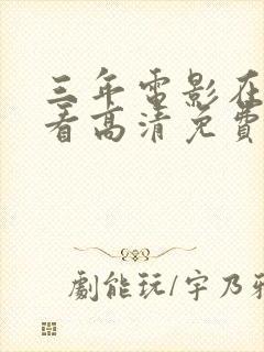 三年电影在线观看高清免费