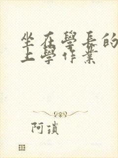 坐在学长的棒棒上学作业