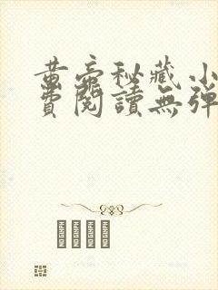 黄帝秘藏小说免费阅读无弹窗