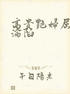 高贵艳妇屈服的沦陷