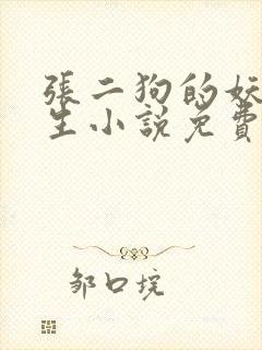 张二狗的妖孽人生小说免费阅读