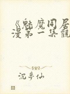 《魅魔同居》动漫第一集观看全集