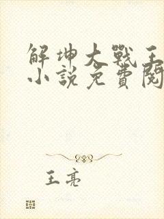 解坤大战王翠花小说免费阅读