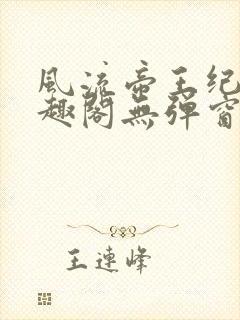 风流帝王纪事笔趣阁无弹窗免费阅读