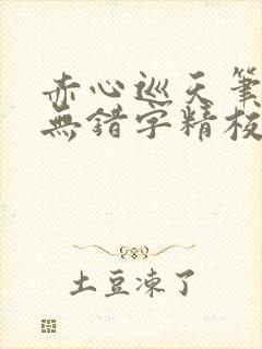 赤心巡天笔趣阁无错字精校版