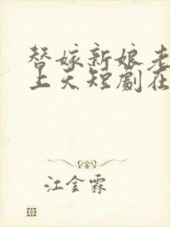 替嫁新娘老公宠上天短剧在线观看