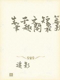 生子文短篇合集 笔趣阁最新章节阅读