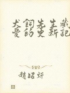 犬饲先生藏不住爱的更新记录