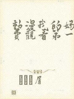 动漫我的妈妈免费观看第一季全集