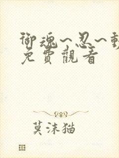 御魂~忍~动漫免费观看