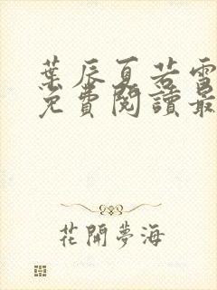 叶辰夏若雪全文免费阅读最新章节无广告