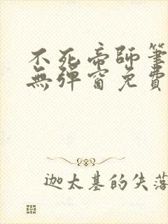 不死帝师笔趣阁无弹窗免费阅读