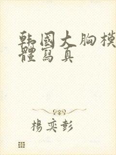 韩国大胸模特裸体写真