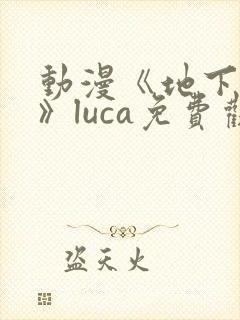 动漫《地下偶像》luca免费观看