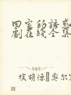 回家的诱惑电视剧在线全集免费观看