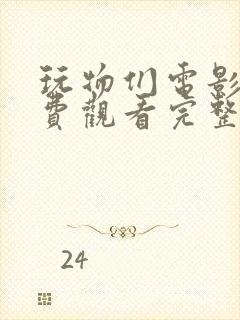 玩物们电影版免费观看完整版高清