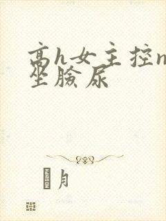 高h女主控np坐脸尿