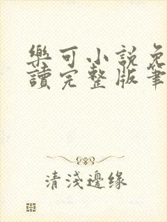 乐可小说免费阅读完整版笔趣无弹窗诸天阁