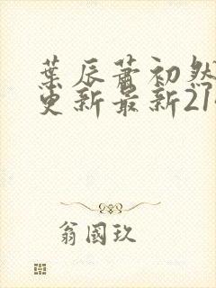 叶辰萧初然刚刚更新最新2143章节