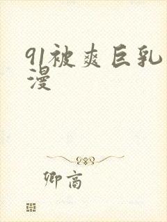 91被爽巨乳日漫