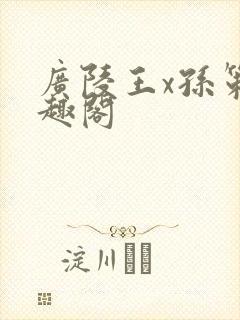 广陵王x孙策笔趣阁